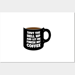 Shut Up and let me Finish My Coffee black (graphic) Posters and Art